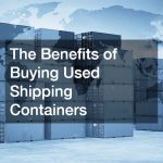 The Benefits of Buying Used Shipping Containers