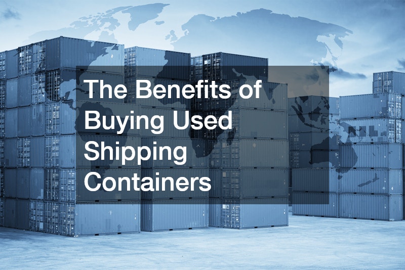 The Benefits of Buying Used Shipping Containers