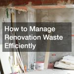 How to Manage Renovation Waste Efficiently